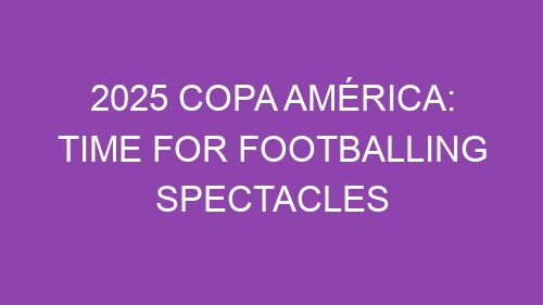2025 Copa América: Time for Footballing Spectacles