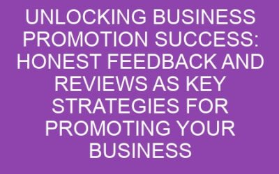 Unlocking Business Promotion Success: Honest Feedback and Reviews as Key Strategies for Promoting Your Business