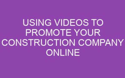 Using Videos to Promote Your Construction Company Online