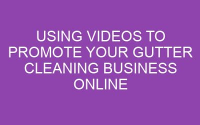 Using Videos to Promote Your Gutter Cleaning Business Online