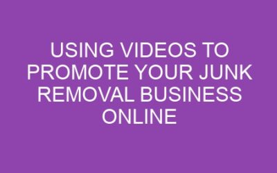 Using Videos to Promote Your Junk Removal Business Online