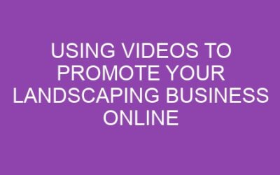 Using Videos to Promote Your Landscaping Business Online