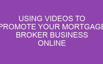 Using Videos to Promote Your Mortgage Broker Business Online