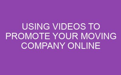 Using Videos to Promote Your Moving Company Online
