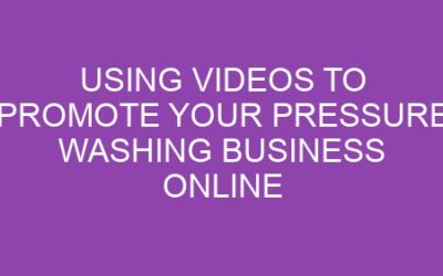 Using Videos to Promote Your Pressure Washing Business Online