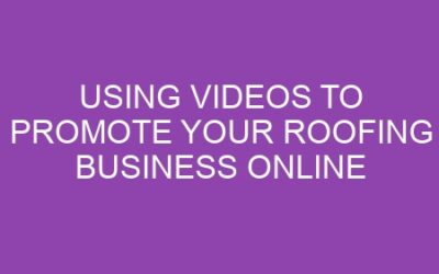 Using Videos to Promote Your Roofing Business Online