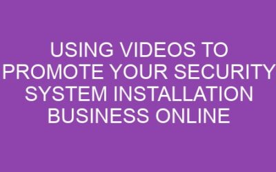 Using Videos to Promote Your Security System Installation Business Online