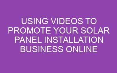 Using Videos to Promote Your Solar Panel Installation Business Online