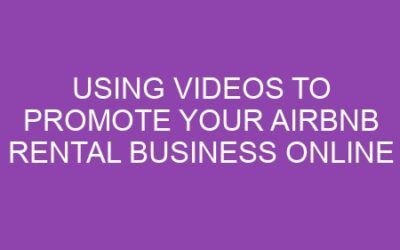 Using Videos to Promote Your Airbnb Rental Business Online
