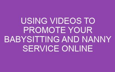 Using Videos to Promote Your Babysitting and Nanny Service Online