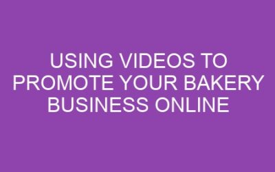 Using Videos to Promote Your Bakery Business Online
