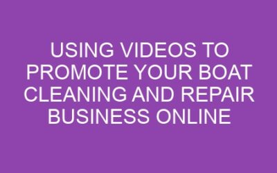 Using Videos to Promote Your Boat Cleaning and Repair Business Online