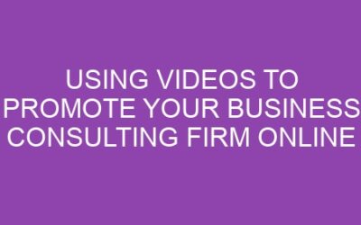 Using Videos to Promote Your Business Consulting Firm Online