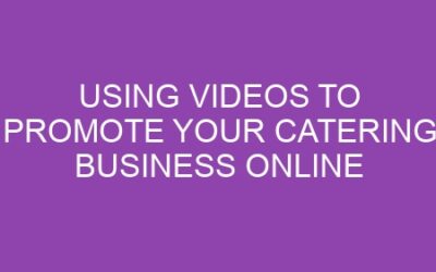 Using Videos to Promote Your Catering Business Online