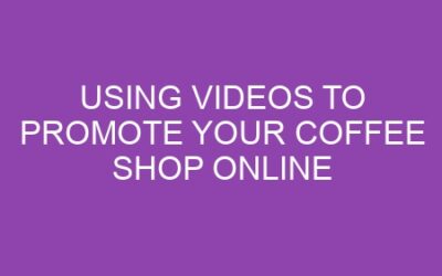 Using Videos to Promote Your Coffee Shop Online