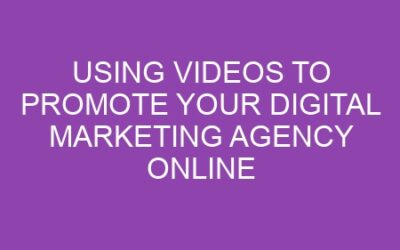 Using Videos to Promote Your Digital Marketing Agency Online