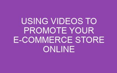 Using Videos to Promote Your E-commerce Store Online