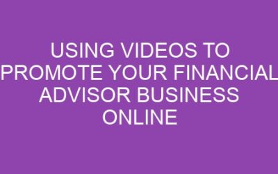 Using Videos to Promote Your Financial Advisor Business Online