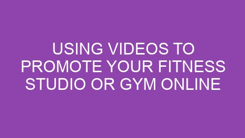 Using Videos to Promote Your Fitness Studio or Gym Online