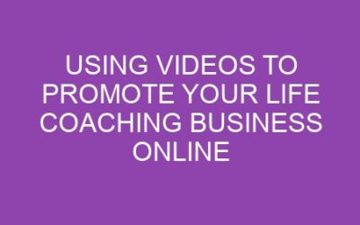 Using Videos to Promote Your Life Coaching Business Online