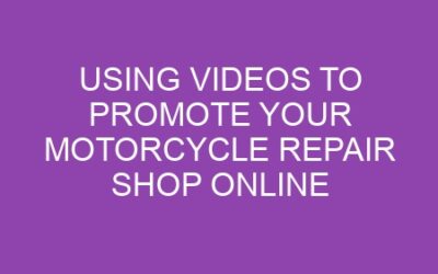 Using Videos to Promote Your Motorcycle Repair Shop Online