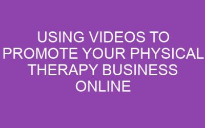 Using Videos to Promote Your Physical Therapy Business Online