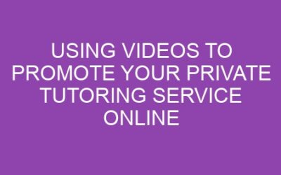 Using Videos to Promote Your Private Tutoring Service Online