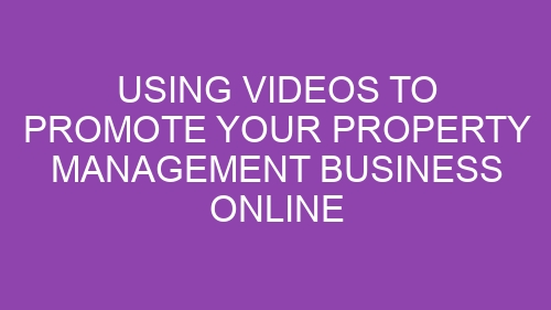 Using Videos to Promote Your Property Management Business Online