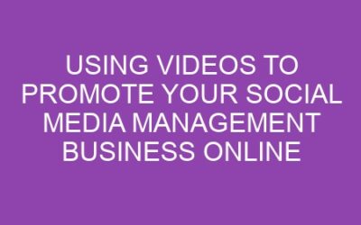 Using Videos to Promote Your Social Media Management Business Online