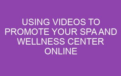 Using Videos to Promote Your Spa and Wellness Center Online