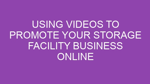 Using Videos to Promote Your Storage Facility Business Online