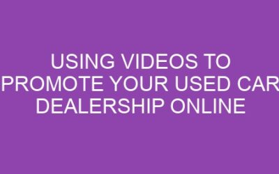 Using Videos to Promote Your Used Car Dealership Online