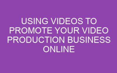 Using Videos to Promote Your Video Production Business Online