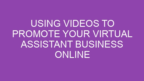 Using Videos to Promote Your Virtual Assistant Business Online