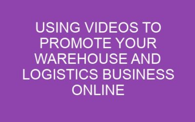 Using Videos to Promote Your Warehouse and Logistics Business Online