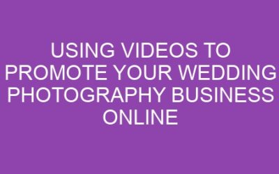 Using Videos to Promote Your Wedding Photography Business Online