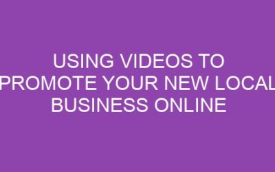Using Videos to Promote Your New Local Business Online