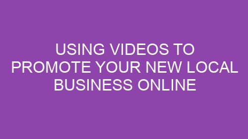 Using Videos to Promote Your New Local Business Online