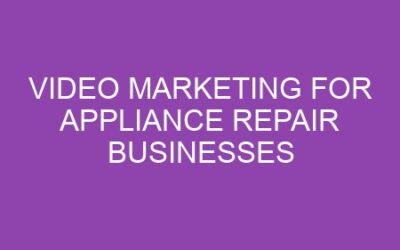 Video Marketing for Appliance Repair Businesses