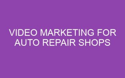 Video Marketing for Auto Repair Shops