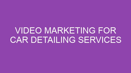 Video Marketing for Car Detailing Services