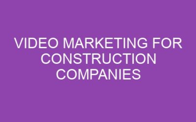 Video Marketing for Construction Companies