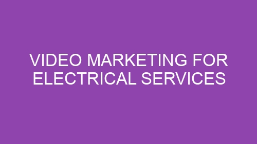 Video Marketing for Electrical Services