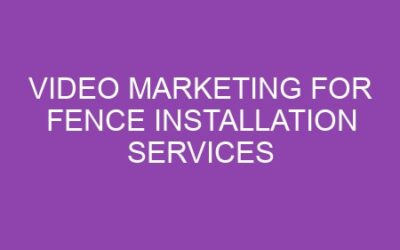Video Marketing for Fence Installation Services