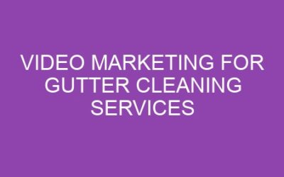 Video Marketing for Gutter Cleaning Services