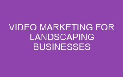 Video Marketing for Landscaping Businesses