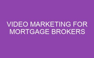 Video Marketing for Mortgage Brokers