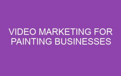 Video Marketing for Painting Businesses