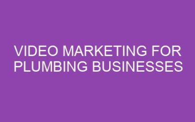 Video Marketing for Plumbing Businesses