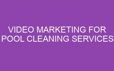 Video Marketing for Pool Cleaning Services